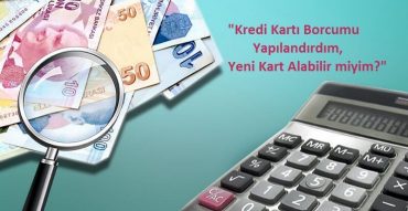 kredi kartı borcumu yapılandırdım yeniden kart alabilir miyim