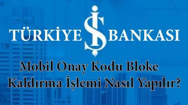 iş bankası mobil onay kodu bloke kaldırma