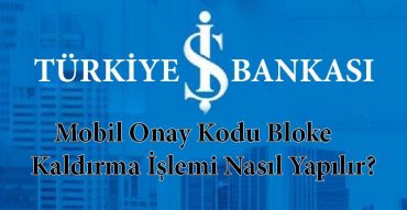 iş bankası mobil onay kodu bloke kaldırma