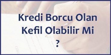 kredi borcu olan kefil olabilir mi