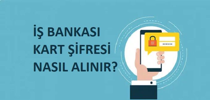 İş Bankası kart şifresi alma