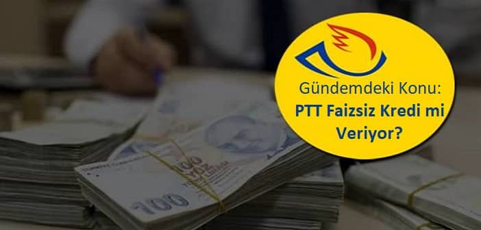 PTT faizsiz kredi veriyor mu