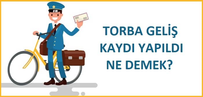 torba geliş kaydı yapıldı ne demek